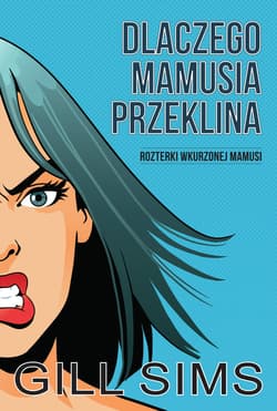 Dlaczego mamusia przeklina Rozterki wkurzonej mamy - Gill Sims