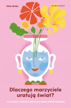 Dlaczego marzyciele uratują świat, czyli co nauka o mózgu mówi na temat kreatywności - Hilde Ostby