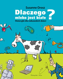 Dlaczego mleko jest białe? Historyjki dla ciekawskich dzieci wyd. 2024