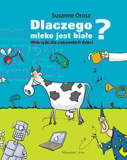 Dlaczego mleko jest białe? Historyjki dla ciekawskich dzieci wyd. 2024 - Susanne Orosz