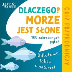 Dlaczego morze jest słone? Odlotowe fakty o naturze 100 zakręconych pytań Quiz przyrodniczy - Magdalena Jałowiec