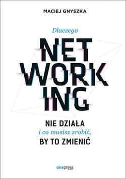 Dlaczego networking nie działa i co musisz zrobić, by to zmienić - ebook - Maciej Gnyszka