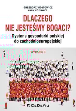Dlaczego nie jesteśmy bogaci? Dystans gospodarki polskiej do zachodnioeuropejskiej - Grzegorz Wójtowicz, Anna Wójtowicz