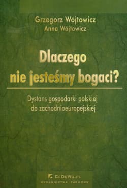 Dlaczego nie jesteśmy bogaci Dystans gospodarki polskiej do zachodnioeuropejskiej