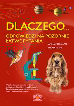 Dlaczego... odpowiedzi na pozornie łatwe pytania - Michalak Anna, Szarf Maria