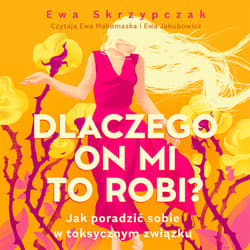 Dlaczego on mi to robi? Jak poradzić sobie w toksycznym związku - audiobook