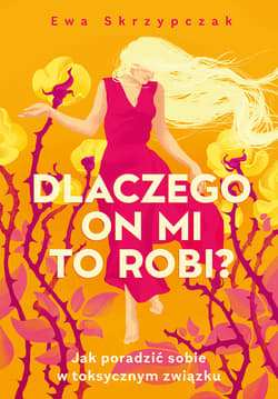 Dlaczego on mi to robi? Jak poradzić sobie w toksycznym związku - ebook - Ewa Skrzypczak