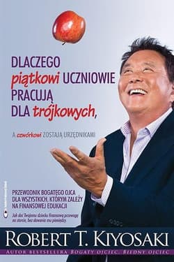 Dlaczego piątkowi uczniowie pracują dla trójkowych a czwórkowi zostają urzędnikami - Robert T. Kiyosaki