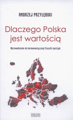 Dlaczego Polska jest wartością Wprowadzenie do hermeneutycznej filozofii polityki - Andrzej Przyłębski