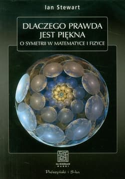 Dlaczego prawda jest piękna O symetrii w matematyce i fizyce