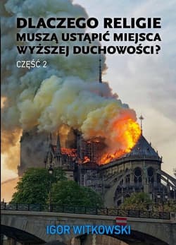 Dlaczego religie muszą ustąpić miejsca wyższej duchowości  Część 2 - Igor Witkowski