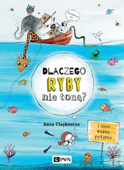 Dlaczego ryby nie toną? I inne ważne pytania - Anna Claybourne