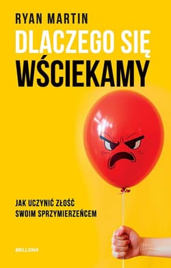 Dlaczego się wściekamy. Jak uczynić złość swoim sprzymierzeńcem - Ryan Martin