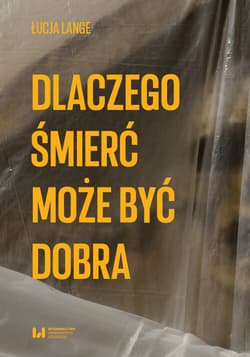 Dlaczego śmierć może być dobra - Łucja Lange