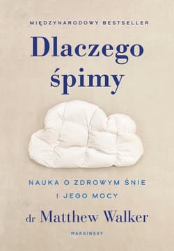 Dlaczego śpimy. Nauka o zdrowym śnie i jego mocy - Matthew Walker