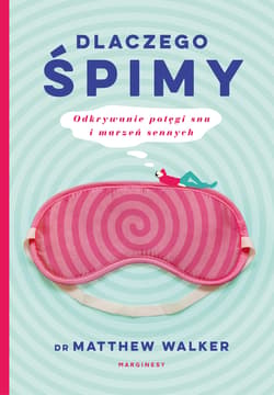 Dlaczego śpimy Odkrywanie potęgi snu i marzeń sennych - Matthew Walker