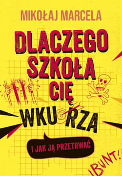 Dlaczego szkoła cię wkurza i jak ją przetrwać - ebook - Mikołaj Marcela