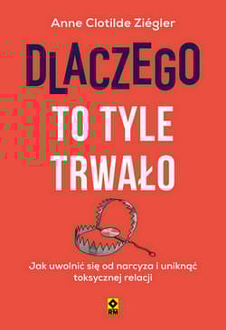 Dlaczego to tyle trwało Jak uwolnić się od narcyza i uniknąć toksycznych relacji - Anne Clotilde Ziegler
