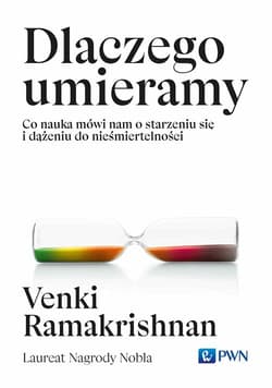Dlaczego umieramy Co nauka mówi nam o starzeniu się i dążeniu do nieśmiertelności - Venki Ramakrishnan