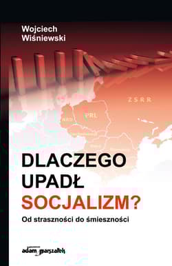 Dlaczego upadł socjalizm? Od straszności do śmieszności - Wiśniewski Wojciech
