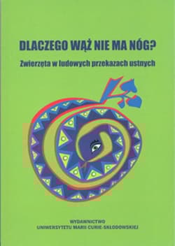 Dlaczego wąż nie ma nóg? Zwierzęta w ludowych przekazach ustnych - Kielak Olga