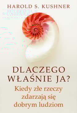 Dlaczego właśnie ja? Kiedy złe rzeczy zdarzają się dobrym ludziom - Kushner Harold S.
