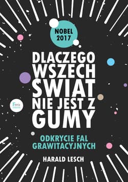 Dlaczego wszechświat nie jest z gumy. Odkrycie fal grawitacyjnych. - ebook - Harald Lesch
