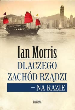 Dlaczego Zachód rządzi - na razie - Ian Morris