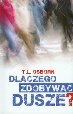 Dlaczego zdobywać dusze? Siedem powodów, dla których jesteśmy zdobywcami dusz - T.L. Osborn