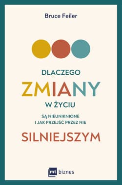 Dlaczego zmiany w życiu są nieuniknione i jak przejść przez nie silniejszym - Bruce Feiler