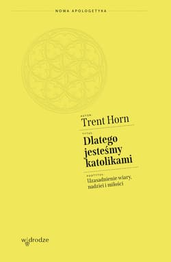 Dlatego jesteśmy katolikami. Uzasadnienie wiary, nadziei i miłości - ebook - Horn Trent