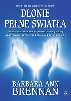 Dłonie pełne światła. Podręcznik uzdrawiania energią - Barbara Ann Brennan