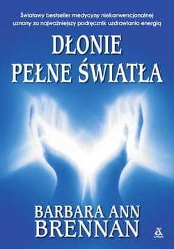 Dłonie pełne światła. Podręcznik uzdrawiania energią - Barbara Ann Brennan