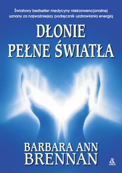 Dłonie pełne światła Podręcznik uzdrawiania energią - Barbara Ann Brennan