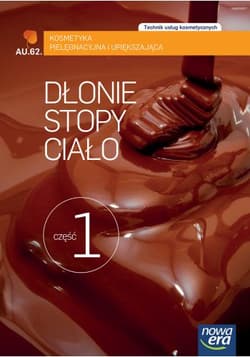 Dłonie stopy ciało Część 1 Kosmetyka pielęgnacyjna i upiększająca Podręcznik A.62 Technik usług kosmetycznych