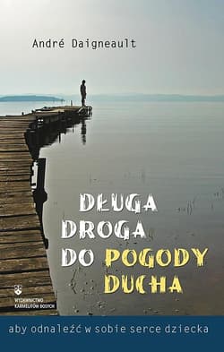 Długa droga do pogody ducha aby odnaleźć w sobie serce dziecka - Andre Daigneault