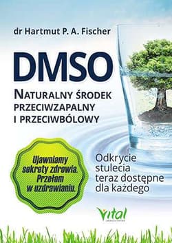 DMSO naturalny środek przeciwzapalny i przeciwbólowy Odkrycie stulecia teraz dostępne dla każdego - Fischer Hartmut P. A.