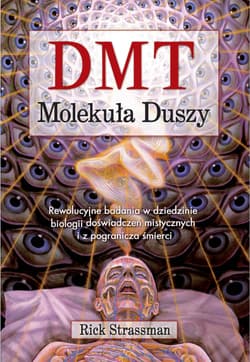 DMT. Molekuła duszy. Rewolucyjne badania w dziedzinie biologii doświadczeń mistycznych i z pogranicza śmierci wyd. 2022 - Rick Strassman