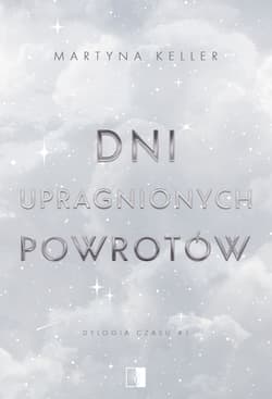 Dni upragnionych powrotów. Dylogia czasu. Tom 1 - Martyna Keller