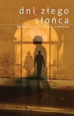 Dni złego słońca - ebook - Małgorzata Przytuła-Sawicka