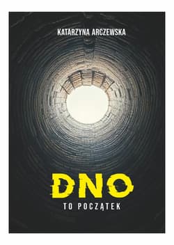 Dno To Początek - Arczewska Katarzyna