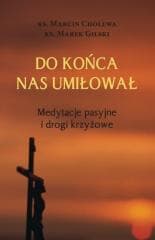 Do końca nas umiłował Medytacje pasyjne i drogi... - Cholewa Marcin, Cholewa Marcin, Gilski Marek, Gilski Marek