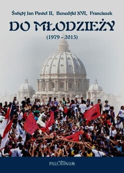 Do młodzieży 1979-2015 Święty Jan Paweł II Benedykt XVI Franciszek Listy, orędzia, przemówienia, homilie