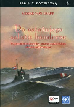 Do ostatniego salutu banderze Wspomnienia dowódcy austro-węgierskiego okrętu podwodnego - Trapp Georg von