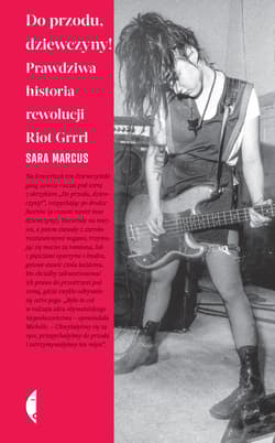 Do przodu dziewczyny! Prawdziwa historia rewolucji Riot Grrrl