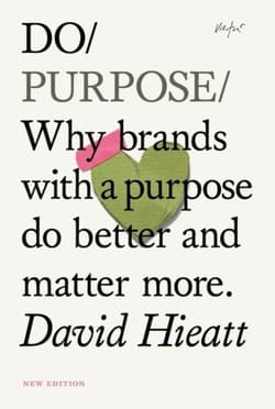 Do Purpose. Why brands with a purpose do better and matter more (2nd Edition) - David  Hieatt