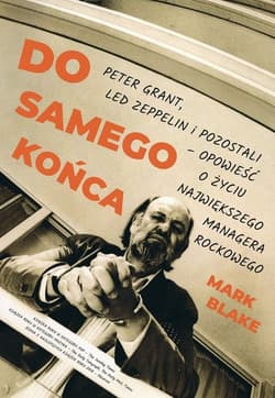 Do samego końca Peter Grant Led Zeppelin i pozostali opowieść o życiu największego managera rockowego