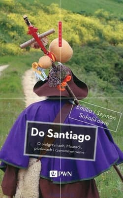 Do Santiago O pielgrzymach Maurach pluskwach i czerwonym winie - Sokolikowie Emilia i Szymon