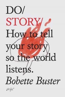 Do Story: How to Tell Your Story so the World Listens - Bobette Buster