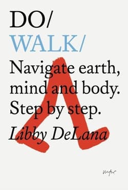 Do Walk: Navigate earth, mind and body. Step by step. - Libby DeLana